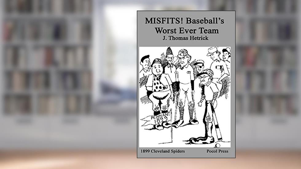 MISFITS! Baseball's Worst Ever Team: 1899 Cleveland Spiders, written by J. Thomas Hetrick
