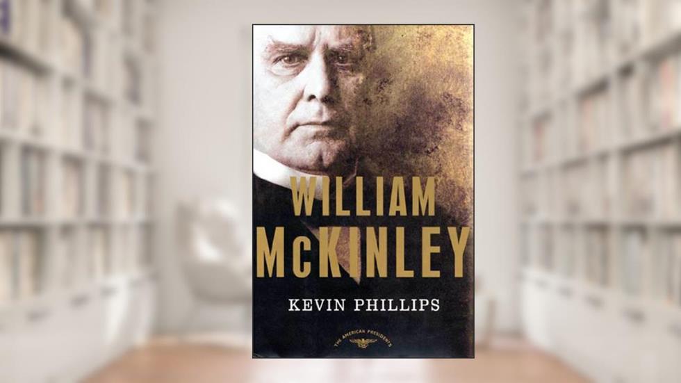 William McKinley: The American Presidents Series: The 25th President, 1897-1901, written by Kevin Phillips