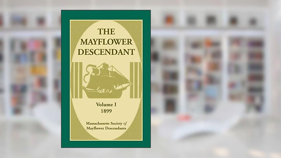The Mayflower Descendant, Volume 1, 1899, written by . Massachusetts Society of Mayflower Descendants