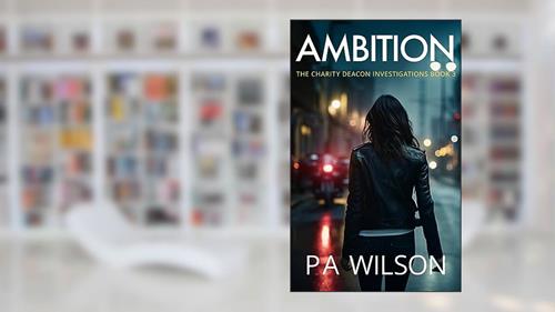 Cover from Ambition: A Female Private Investigator Thriller (The Charity Deacon Investigations Book 3), written by P A Wilson