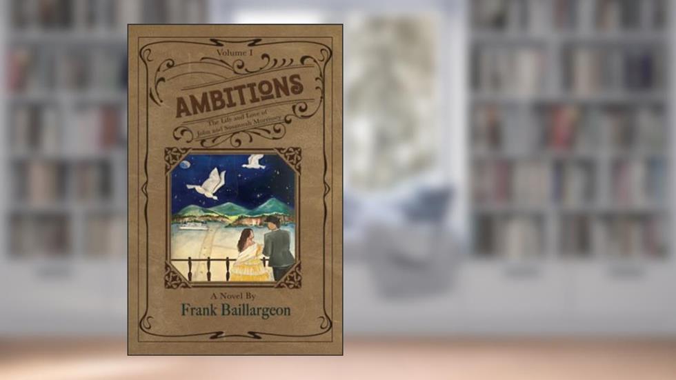 Ambitions: The Life and Love of John and Susannah Morrissey, written by Frank Baillargeon