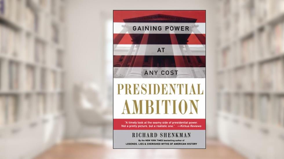Presidential Ambition: Gaining Power At Any Cost, written by Richard Shenkman