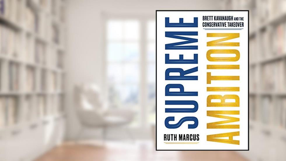 Supreme Ambition: Brett Kavanaugh and the Conservative Takeover, written by Ruth Marcus
