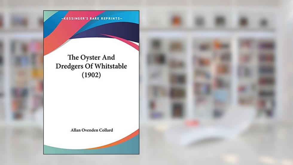 The Oyster And Dredgers Of Whitstable (1902), written by Allan Ovenden Collard