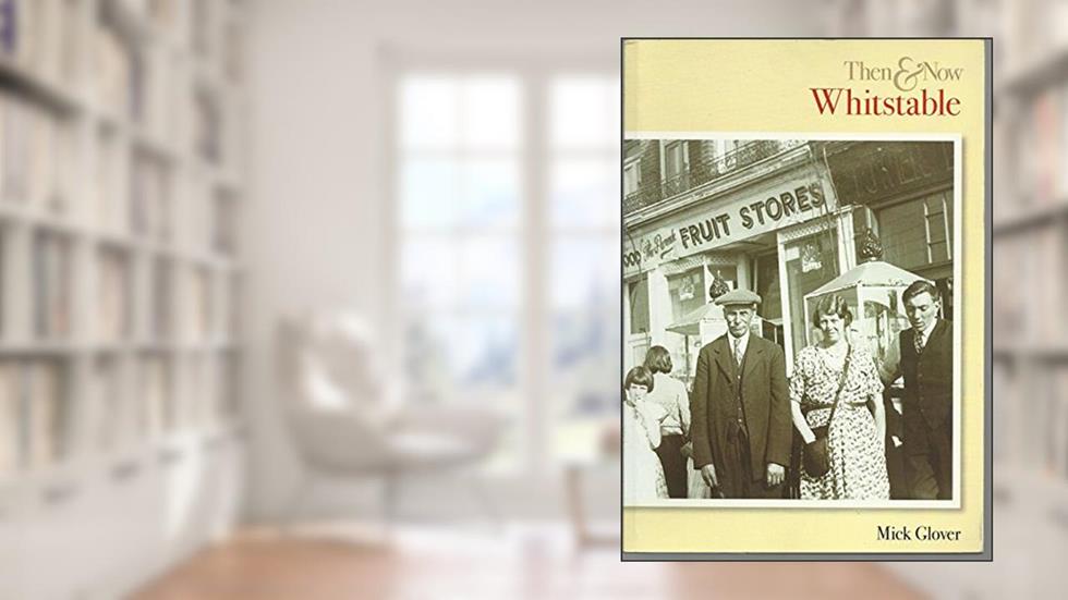 Whitstable Then and Now, written by Mick Glover