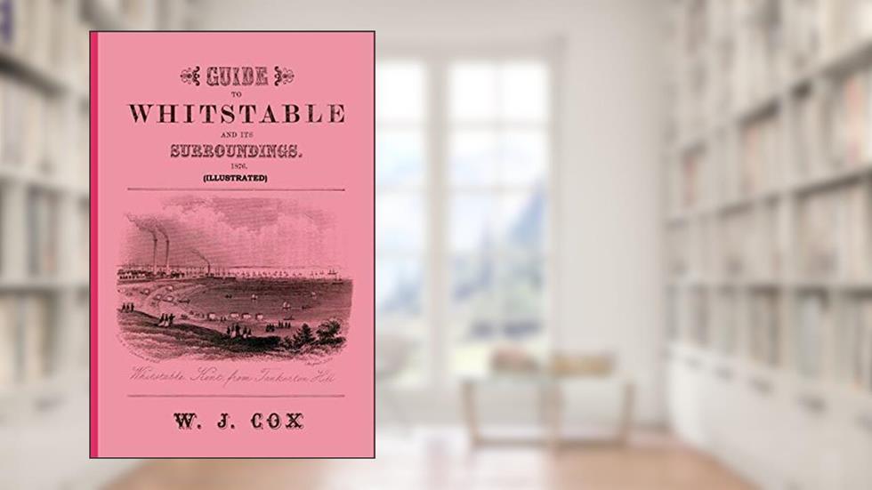 Guide to Whitstable and its Surroundings 1876 (Illustrated), written by William John Cox