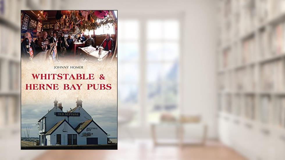 Whitstable & Herne Bay Pubs, written by Johnny Homer