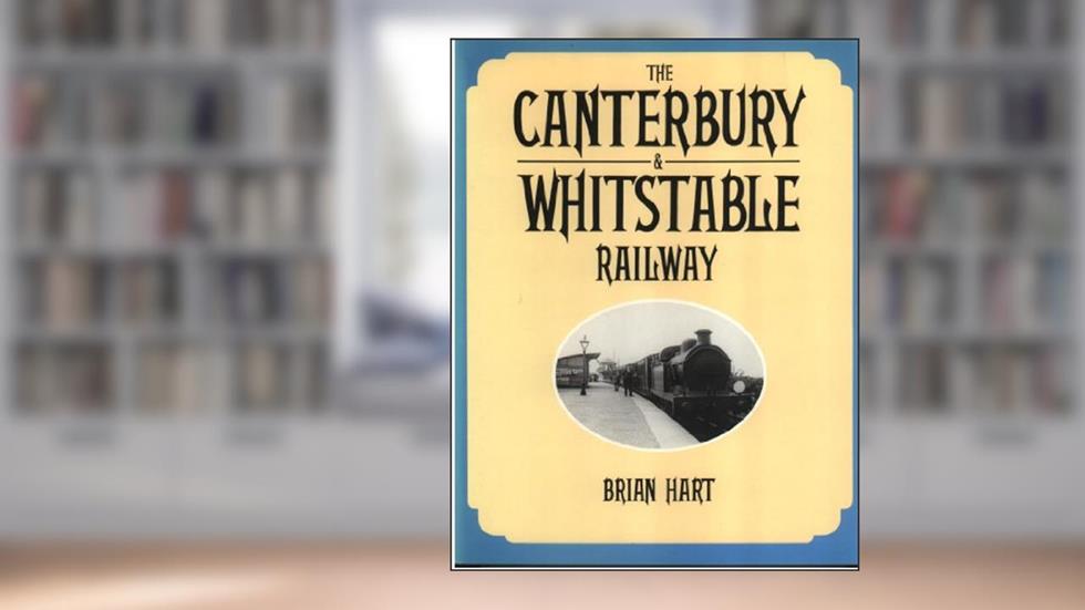 The Canterbury & Whitstable Railway, written by Brian Hart