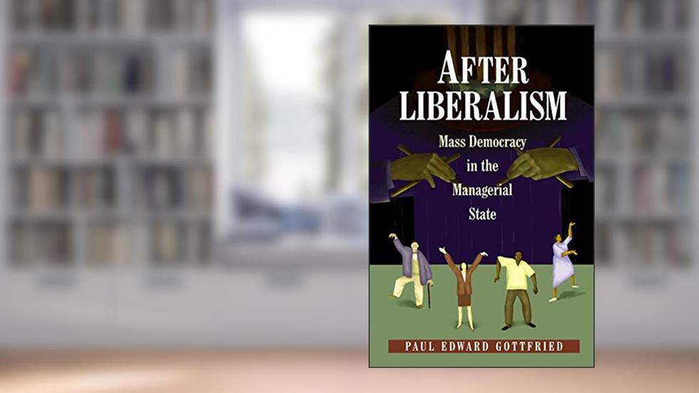 After Liberalism: Mass Democracy in the Managerial State (New Forum Books), written by Paul Edward Gottfried