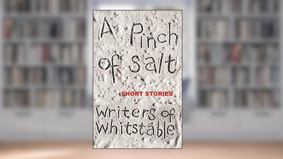 A Pinch of Salt: Short Stories, written by Writers of Whitstable