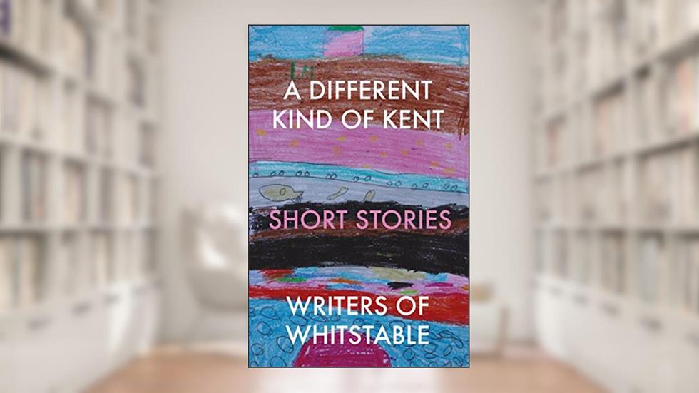 A Different Kind of Kent, written by Writers of Whitstable
