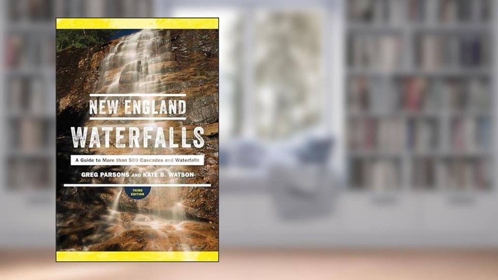 New England Waterfalls: A Guide to More than 500 Cascades and Waterfalls, written by Greg Parsons; Kate B. Watson