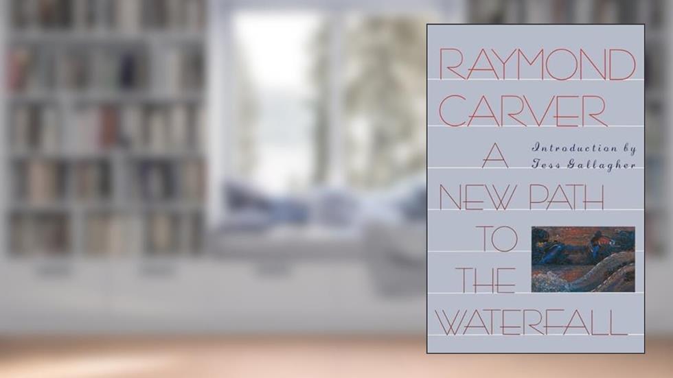 A New Path to the Waterfall, written by Raymond Carver