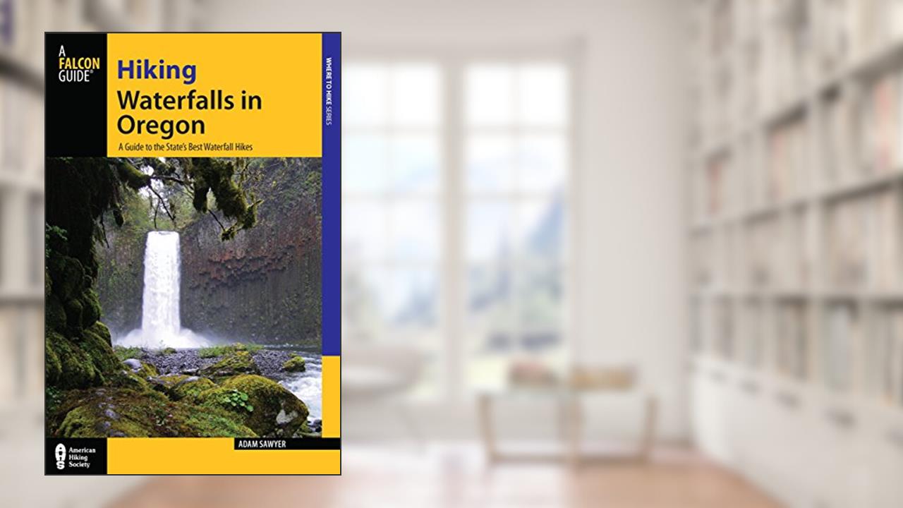 Hiking Waterfalls in Oregon: A Guide to the State's Best Waterfall Hikes, written by Adam Sawyer