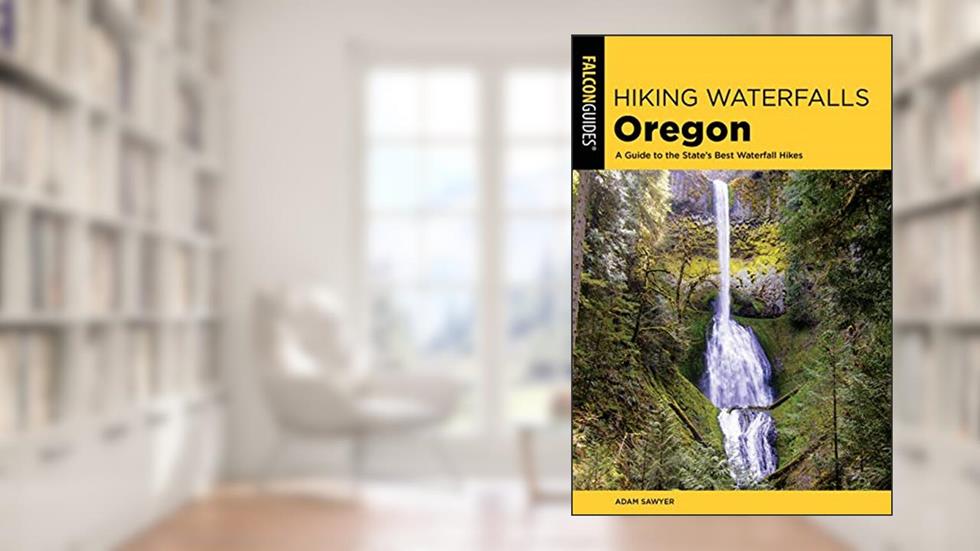 Hiking Waterfalls Oregon: A Guide to the State's Best Waterfall Hikes, written by Adam Sawyer