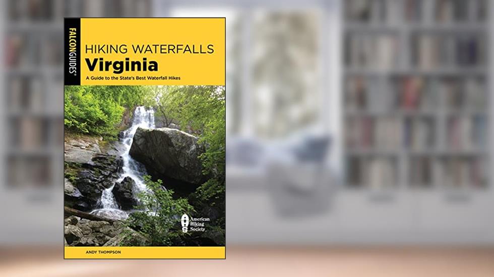 Hiking Waterfalls Virginia: A Guide to the State's Best Waterfall Hikes, written by Andy Thompson