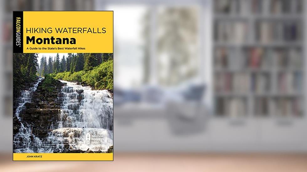 Hiking Waterfalls Montana: A Guide to the State's Best Waterfall Hikes, written by John Kratz
