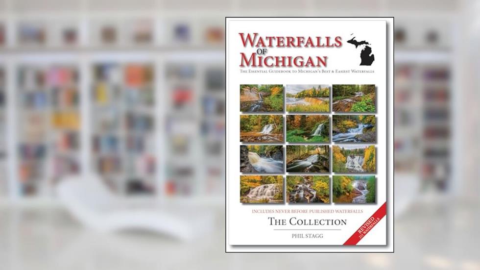 Waterfalls of Michigan - The Collection - Revised: The Essential Guidebook to Michigan's Best & Easiest Waterfalls, written by Phil W Stagg