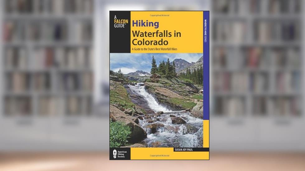 Hiking Waterfalls in Colorado: A Guide To The State's Best Waterfall Hikes, written by Susan Joy Paul