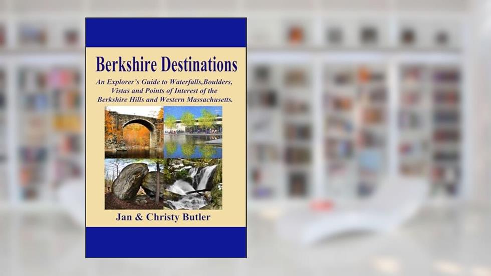 Berkshire Destinations: An Explorer's Guide to Waterfalls, Boulders, Vistas and Points of Interest of the Berkshire Hills and Western Massachusetts, written by Christy N Butler