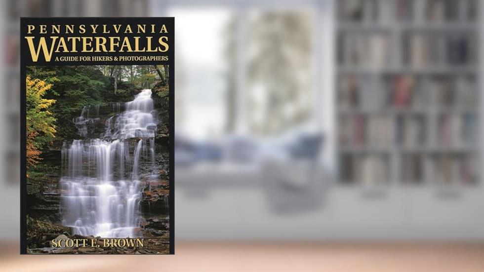 Pennsylvania Waterfalls: A Guide for Hikers & Photographers, written by Scott E. Brown