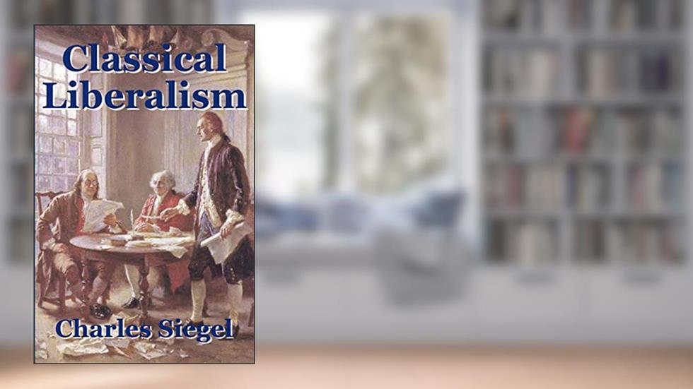 Classical Liberalism, written by Charles Siegel