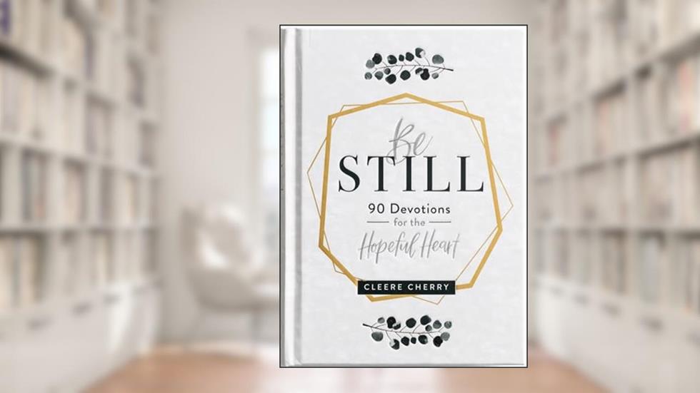 Be Still: 90 Devotions for the Hopeful Heart, written by Cleere Cherry Reaves