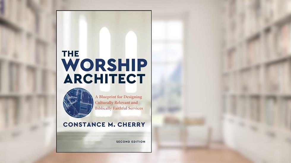 The Worship Architect, 2nd Edition : A Blueprint for Designing Culturally Relevant and Biblically Faithful Services, written by Cherry