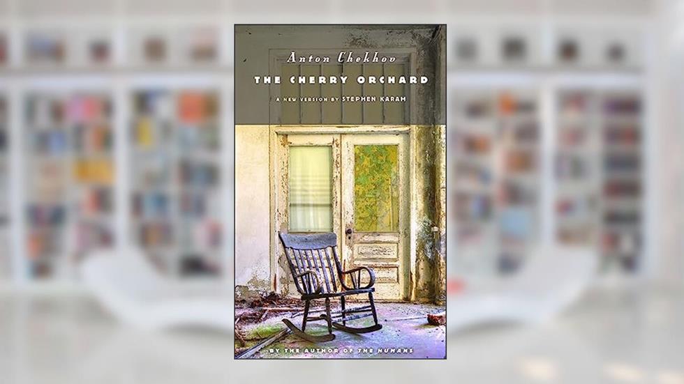 The Cherry Orchard, written by Anton Chekhov