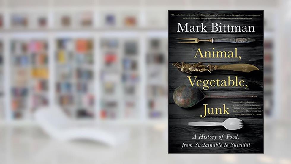 Animal, Vegetable, Junk: A History of Food, from Sustainable to Suicidal: A Food Science Nutrition History Book, written by Mark Bittman