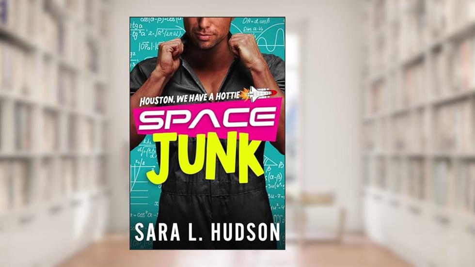 Space Junk: Houston, We Have a Hottie (Space Series Book 1), written by Sara L. Hudson
