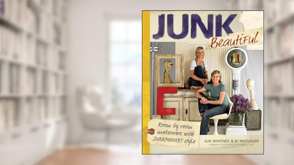 Junk Beautiful: Room by Room Makeovers with Junkmarket Style, written by Sue Whitney; Ki Nassauer