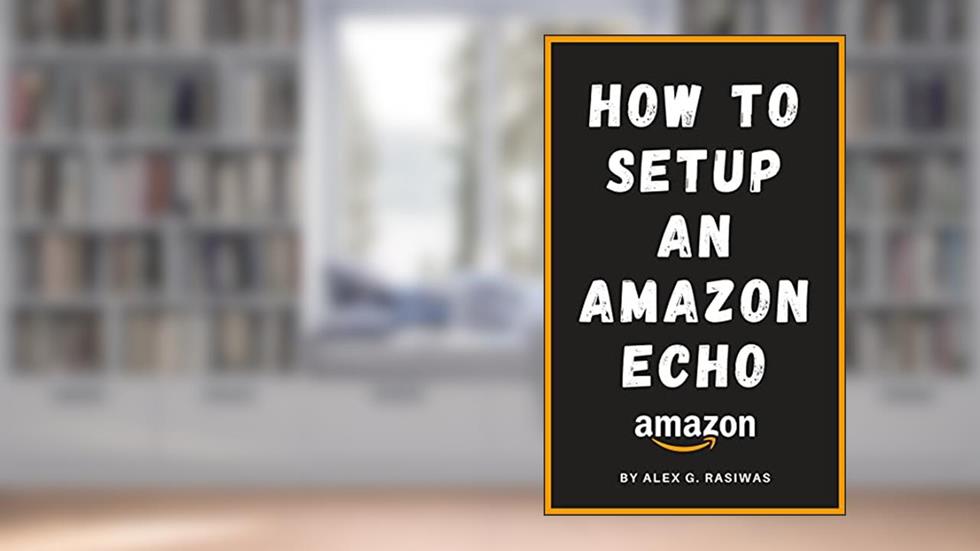 How to Setup an Amazon Echo: A complete and simple to follow guide on How to Setup your Amazon Echo in less than 5 minutes. (Amazon Mastery), written by Alex G. Rasiwas