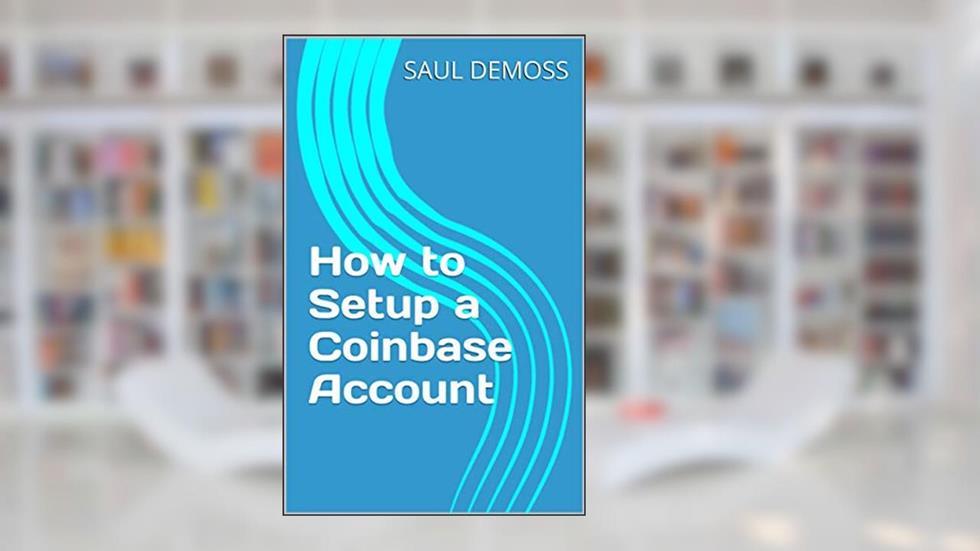 How to Setup a Coinbase Account, written by SAUL DEMOSS