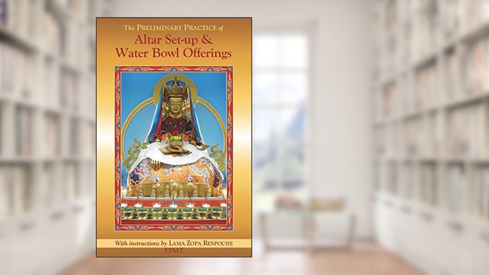 The Preliminary Practice of Altar Set-up & Water Bowl Offerings, written by Lama Zopa Rinpoche