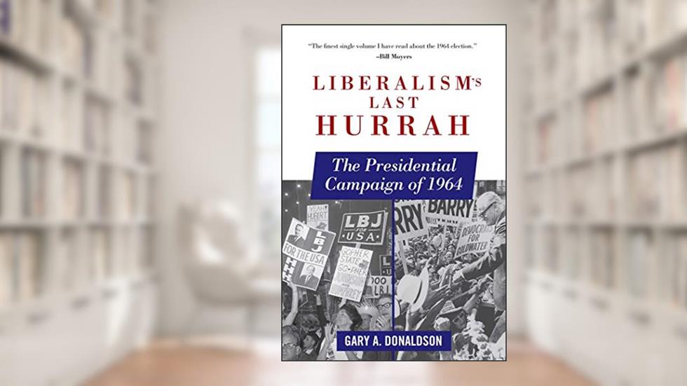 Liberalism's Last Hurrah: The Presidential Campaign of 1964, written by Gary A. Donaldson