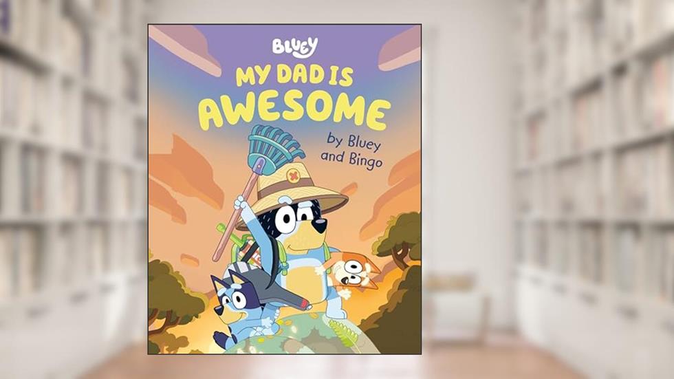 My Dad Is Awesome by Bluey and Bingo, written by Penguin Young Readers Licenses