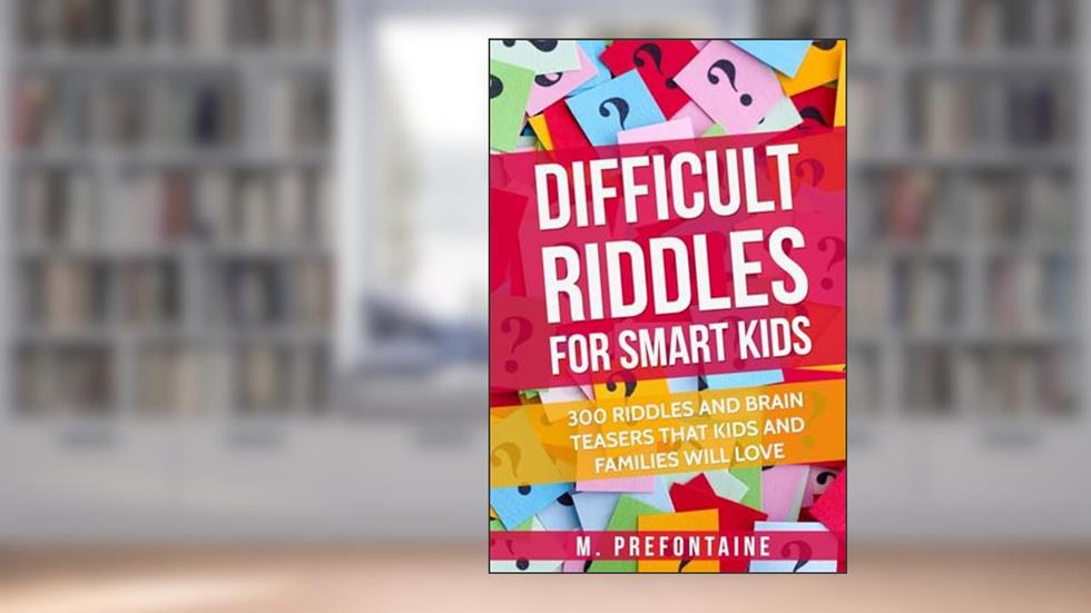 Difficult Riddles For Smart Kids: 300 Difficult Riddles And Brain Teasers Families Will Love (Thinking Books for Kids), written by M Prefontaine