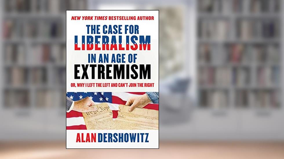 The Case for Liberalism in an Age of Extremism: or, Why I Left the Left But Can't Join the Right, written by Alan Dershowitz
