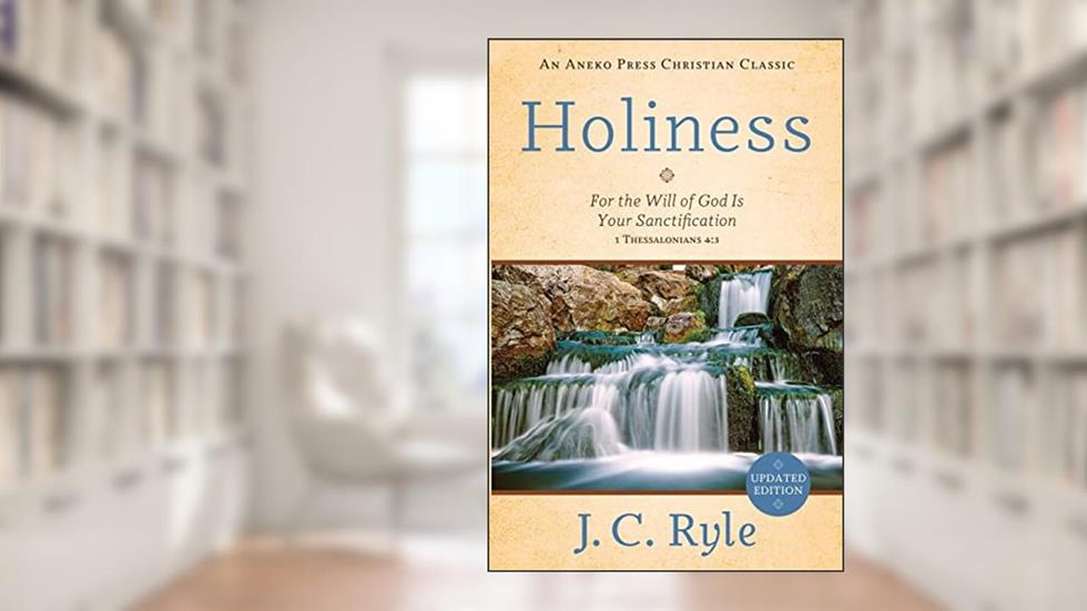 Holiness: For the Will of God Is Your Sanctification - 1 Thessalonians 4:3, written by J. C. Ryle