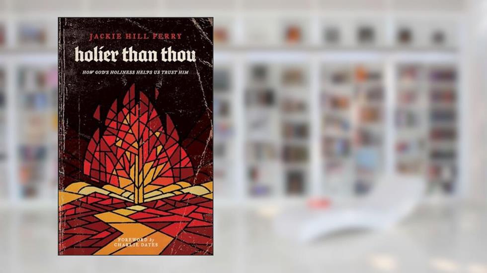 Holier Than Thou: How God's Holiness Helps Us Trust Him, written by Jackie Hill Perry