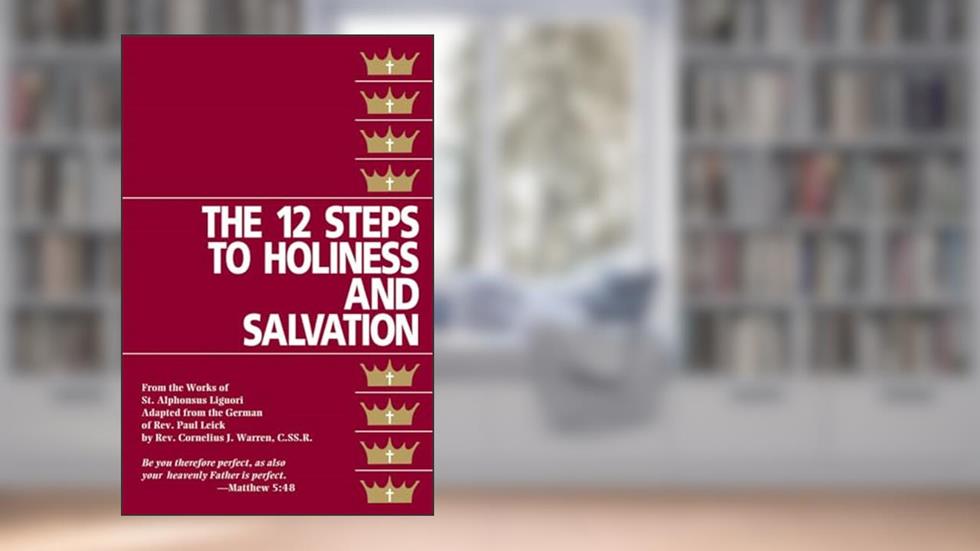 The Twelve Steps to Holiness and Salvation, written by St. Alphonsus Liguori