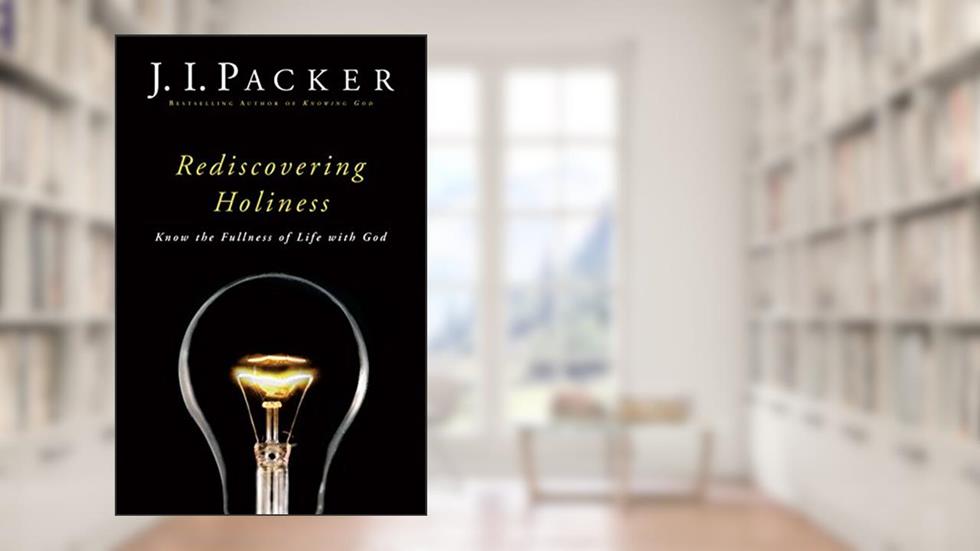 Rediscovering Holiness: Know the Fullness of Life with God, written by J. I. Packer