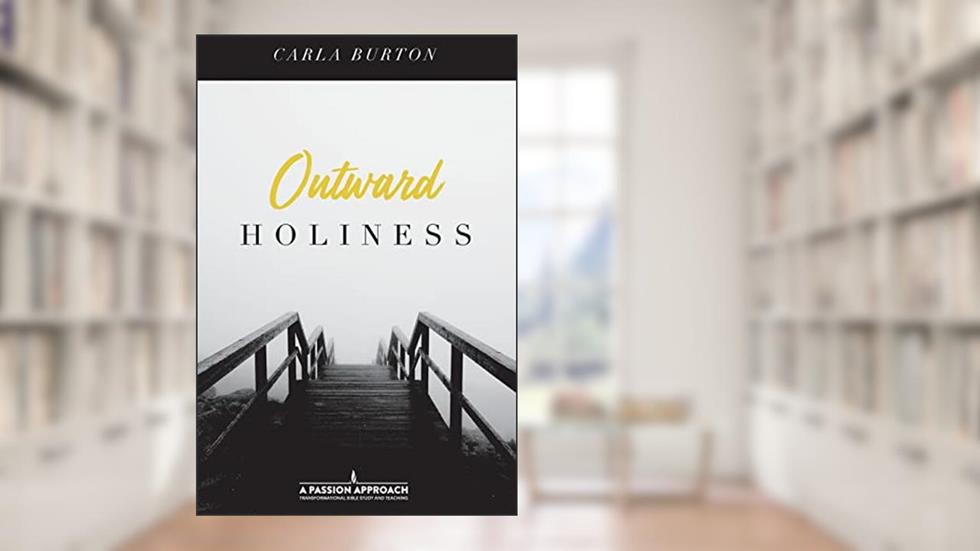 Outward Holiness, written by Carla Burton