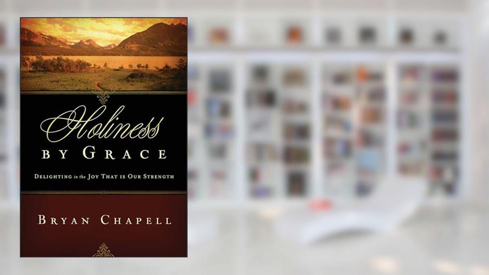 Holiness by Grace: Delighting in the Joy That Is Our Strength (Redesign), written by Bryan Chapell