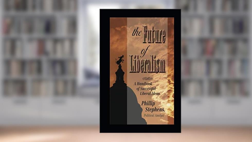 The Future of Liberalism: A Handbook of Successful Liberal Ideas, written by Phillip Stephens
