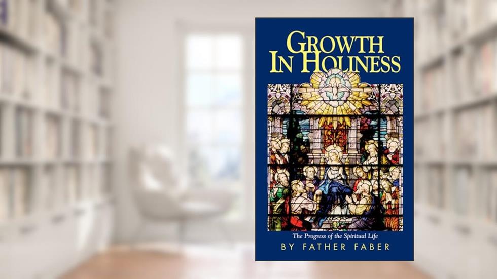 Growth In Holiness, written by Faber