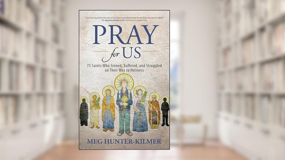 Pray for Us: 75 Saints Who Sinned, Suffered, and Struggled on Their Way to Holiness, written by Meg Hunter-Kilmer