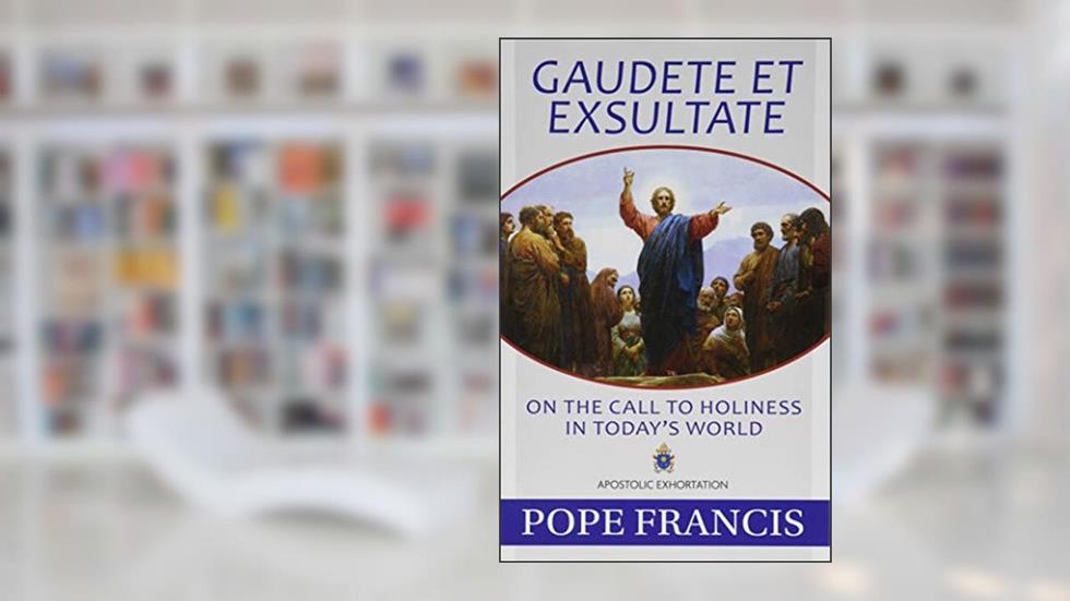 Gaudete Et Exsultate: On the Call to Holiness in Today's World, written by Pope Francis
