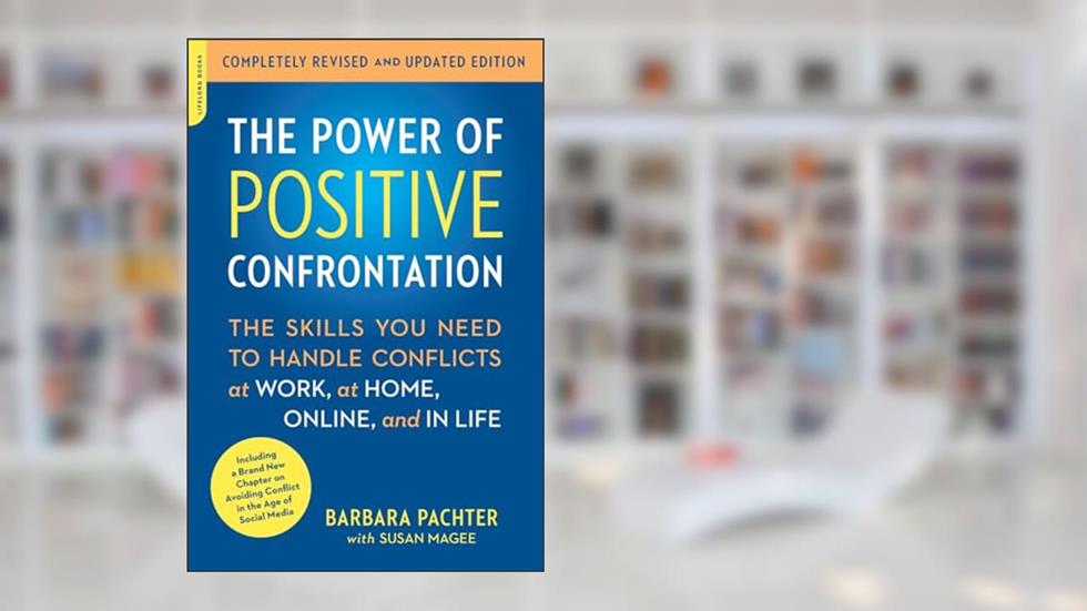 The Power of Positive Confrontation: The Skills You Need to Handle Conflicts at Work, at Home, Online, and in Life, completely revised and updated edition, written by Barbara Pachter